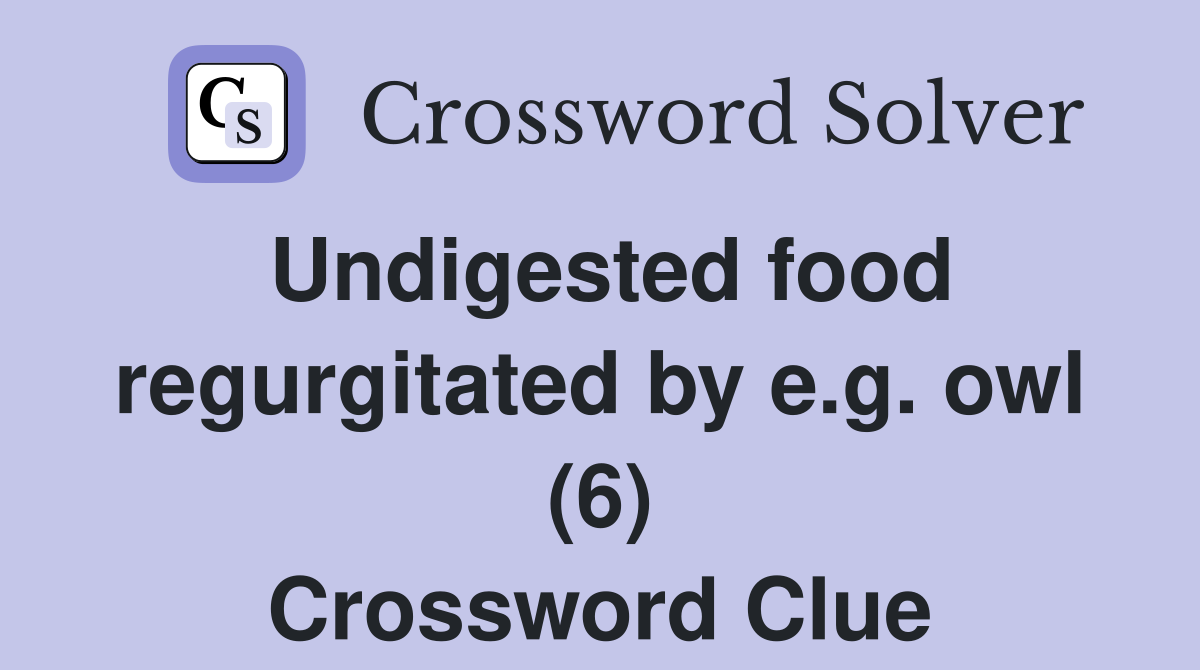 Undigested food regurgitated by e.g. owl (6) Crossword Clue Answers